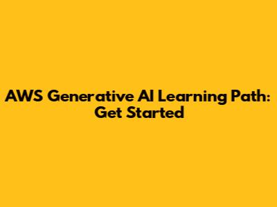 AWS Generative AI Learning Path: Get Started