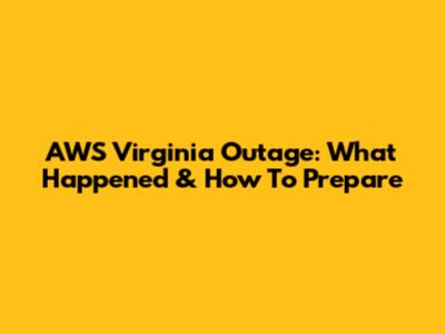 AWS Virginia Outage: What Happened & How To Prepare
