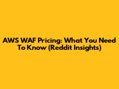 AWS WAF Pricing: What You Need To Know (Reddit Insights)
