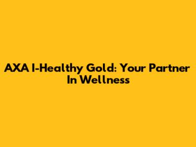 AXA I-Healthy Gold: Your Partner In Wellness