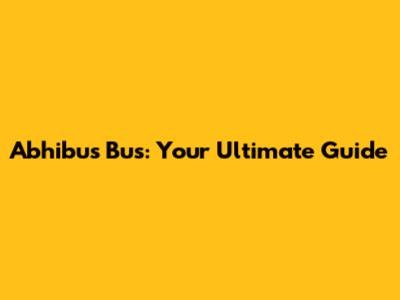 Abhibus Bus: Your Ultimate Guide