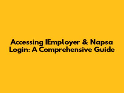 Accessing IEmployer & Napsa Login: A Comprehensive Guide