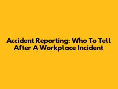 Accident Reporting: Who To Tell After A Workplace Incident