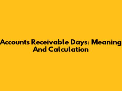 Accounts Receivable Days: Meaning And Calculation
