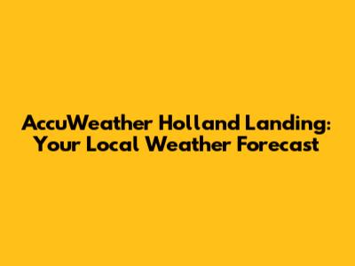 AccuWeather Holland Landing: Your Local Weather Forecast