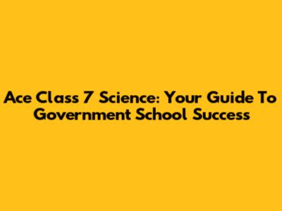 Ace Class 7 Science: Your Guide To Government School Success