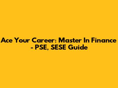 Ace Your Career: Master In Finance - PSE, SESE Guide