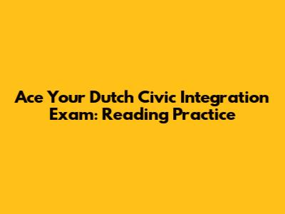 Ace Your Dutch Civic Integration Exam: Reading Practice