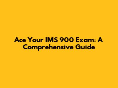 Ace Your IMS 900 Exam: A Comprehensive Guide