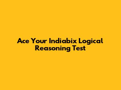 Ace Your Indiabix Logical Reasoning Test