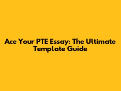 Ace Your PTE Essay: The Ultimate Template Guide
