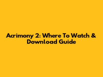 Acrimony 2: Where To Watch & Download Guide