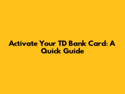 Activate Your TD Bank Card: A Quick Guide
