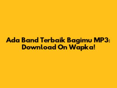 Ada Band Terbaik Bagimu MP3: Download On Wapka!