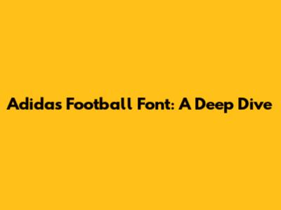 Adidas Football Font: A Deep Dive
