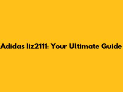 Adidas Iiz2111: Your Ultimate Guide