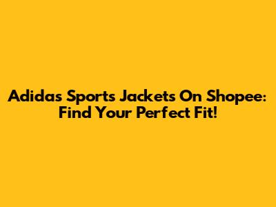 Adidas Sports Jackets On Shopee: Find Your Perfect Fit!