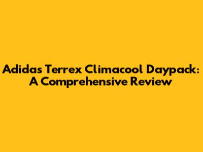 Adidas Terrex Climacool Daypack: A Comprehensive Review