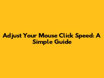 Adjust Your Mouse Click Speed: A Simple Guide