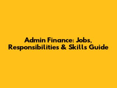 Admin Finance: Jobs, Responsibilities & Skills Guide