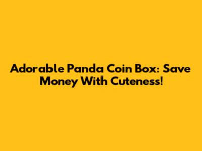 Adorable Panda Coin Box: Save Money With Cuteness!