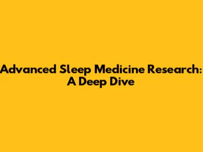 Advanced Sleep Medicine Research: A Deep Dive