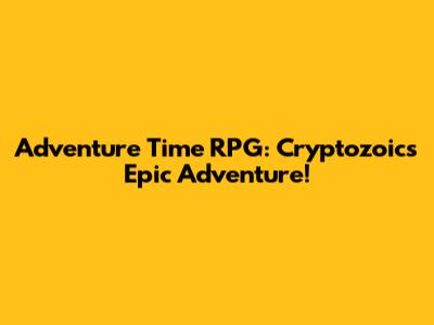 Adventure Time RPG: Cryptozoic's Epic Adventure!