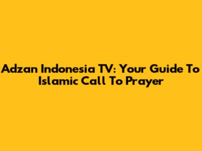 Adzan Indonesia TV: Your Guide To Islamic Call To Prayer