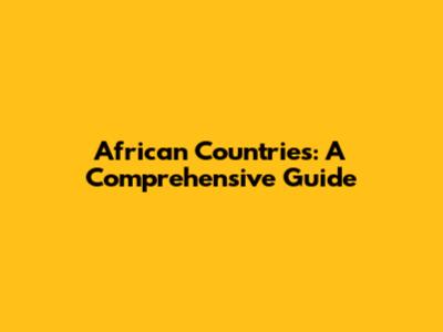 African Countries: A Comprehensive Guide