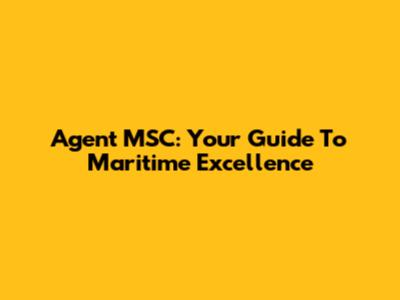Agent MSC: Your Guide To Maritime Excellence
