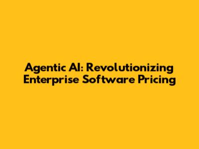 Agentic AI: Revolutionizing Enterprise Software Pricing
