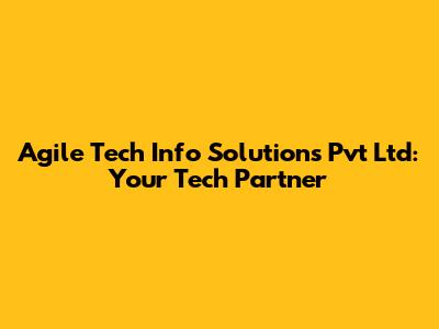 Agile Tech Info Solutions Pvt Ltd: Your Tech Partner