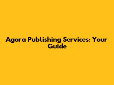 Agora Publishing Services: Your Guide