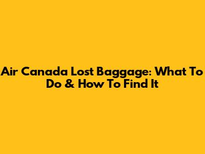 Air Canada Lost Baggage: What To Do & How To Find It