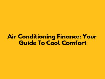 Air Conditioning Finance: Your Guide To Cool Comfort