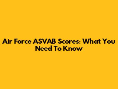 Air Force ASVAB Scores: What You Need To Know