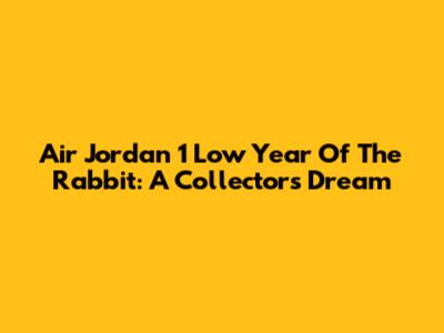 Air Jordan 1 Low Year Of The Rabbit: A Collector's Dream