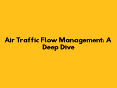 Air Traffic Flow Management: A Deep Dive
