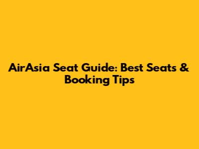 AirAsia Seat Guide: Best Seats & Booking Tips