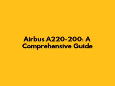 Airbus A220-200: A Comprehensive Guide