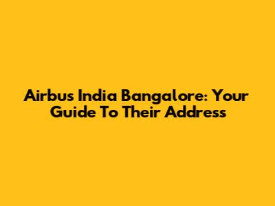 Airbus India Bangalore: Your Guide To Their Address