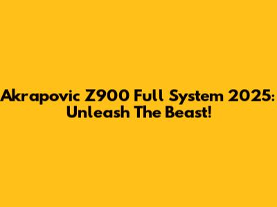 Akrapovic Z900 Full System 2025: Unleash The Beast!