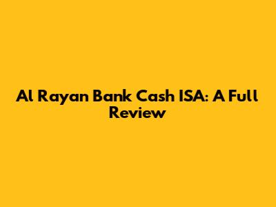 Al Rayan Bank Cash ISA: A Full Review