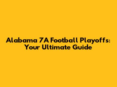 Alabama 7A Football Playoffs: Your Ultimate Guide