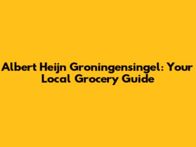 Albert Heijn Groningensingel: Your Local Grocery Guide