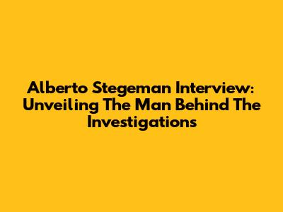 Alberto Stegeman Interview: Unveiling The Man Behind The Investigations