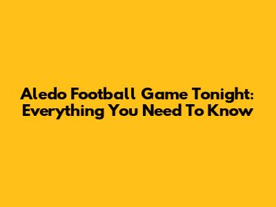 Aledo Football Game Tonight: Everything You Need To Know