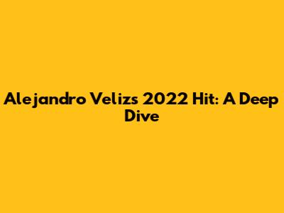Alejandro Veliz's 2022 Hit: A Deep Dive