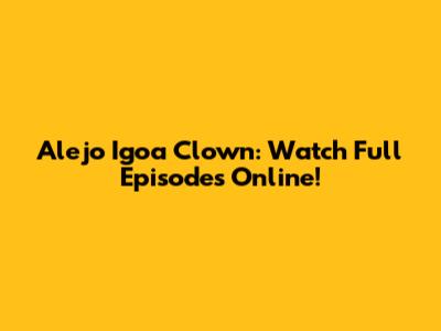 Alejo Igoa Clown: Watch Full Episodes Online!