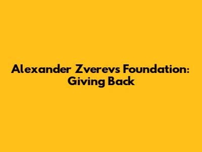 Alexander Zverev's Foundation: Giving Back